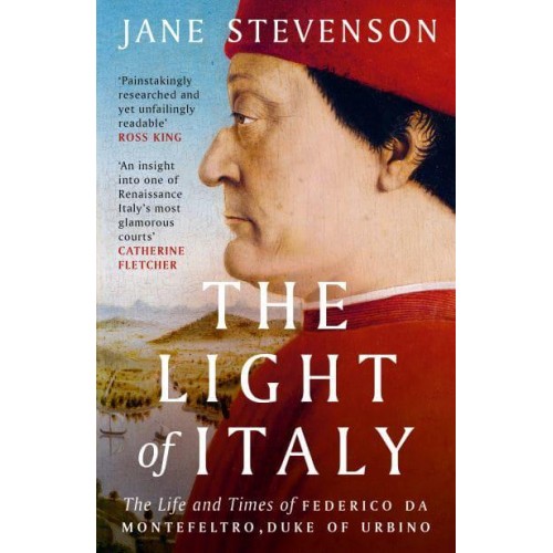 The Light of Italy The Life and Times of Federico Da Montefeltro, Duke of Urbino