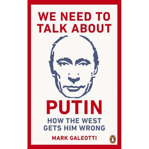 We Need to Talk About Putin Why the West Gets Him Wrong