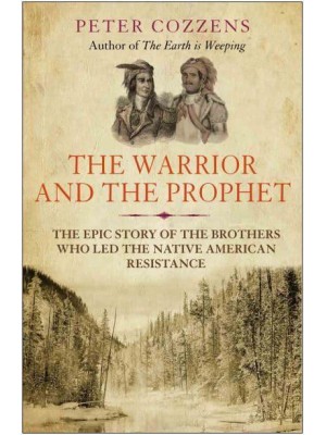 The Warrior and the Prophet The Epic Story of the Brothers Who Led the Native American Resistance