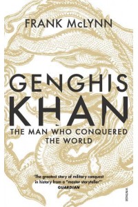 Genghis Khan The Man Who Conquered the World