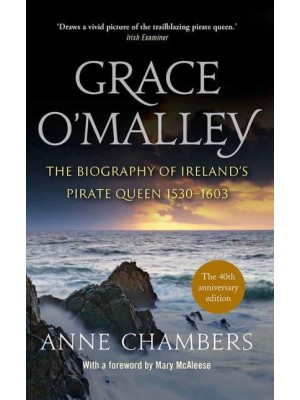 Grace O'Malley The Biography of Ireland's Pirate Queen 1530-1603