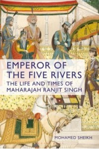 Emperor of the Five Rivers The Life and Times of Maharajah Ranjit Singh