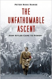 The Unfathomable Ascent How Hitler Came to Power