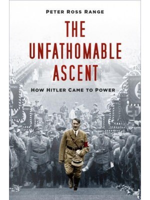 The Unfathomable Ascent How Hitler Came to Power