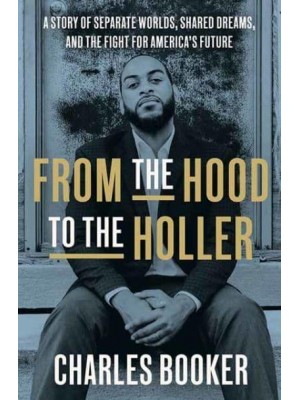 From the Hood to the Holler A Story of Separate Worlds, Shared Dreams, and the Fight for America's Future