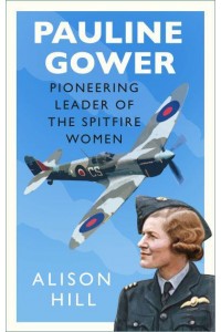 Pauline Gower, Pioneering Leader of the Spitfire Women