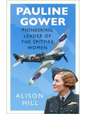 Pauline Gower, Pioneering Leader of the Spitfire Women