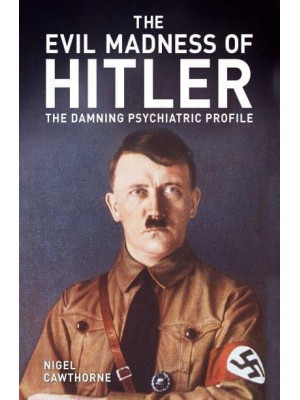 The Evil Madness of Hitler The Damning Psychiatric Profile