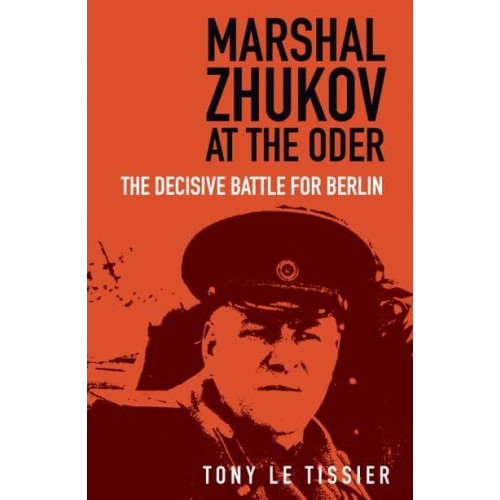 Marshal Zhukov at the Oder The Decisive Battle for Berlin