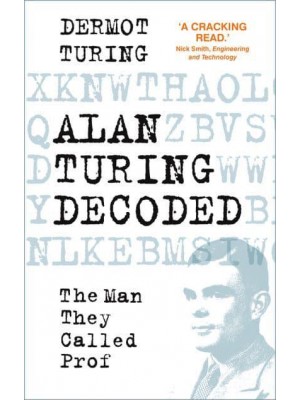 Alan Turing Decoded The Man They Called Prof