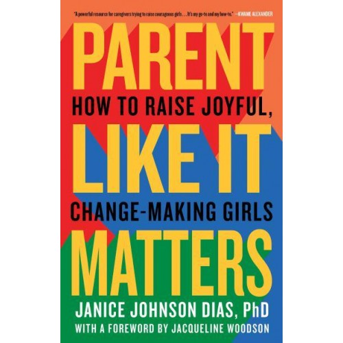 Parent Like It Matters How to Raise Joyful, Change-Making Girls