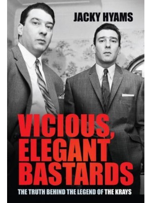 Vicious, Elegant Bastards The Truth Behind the Legend of the Krays