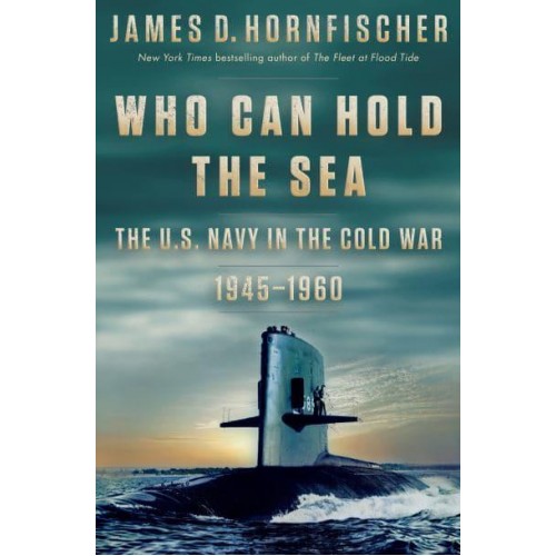 Who Can Hold the Sea The U.S. Navy in the Cold War, 1945-1960