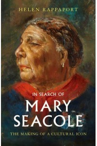 In Search of Mary Seacole The Making of a Cultural Icon