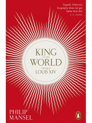 King of the World The Life of Louis XIV