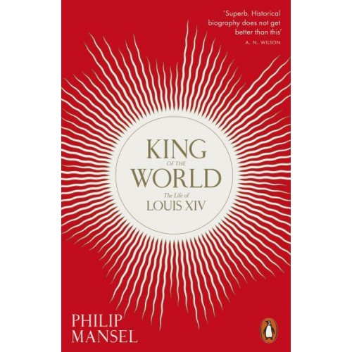 King of the World The Life of Louis XIV