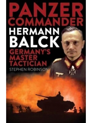 Panzer Commander Hermann Balck Germany's Master Tactician