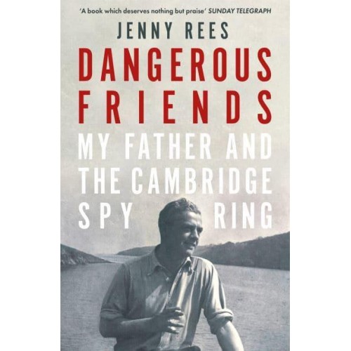 Dangerous Friends My Father and the Cambridge Spy Ring