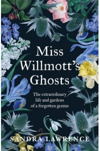 Miss Willmott's Ghosts A Forgotten Genius and Her Gardens