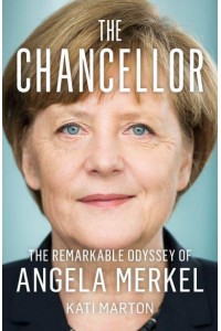 The Chancellor The Remarkable Odyssey of Angela Merkel