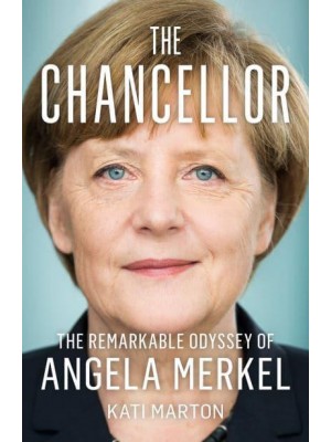 The Chancellor The Remarkable Odyssey of Angela Merkel