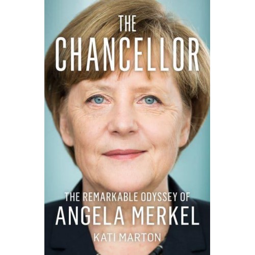 The Chancellor The Remarkable Odyssey of Angela Merkel