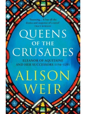 Queens of the Crusades Eleanor of Aquitaine and Her Successors, 1154-1291 - England's Medieval Queens