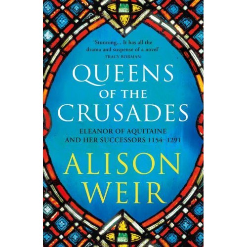 Queens of the Crusades Eleanor of Aquitaine and Her Successors, 1154-1291 - England's Medieval Queens