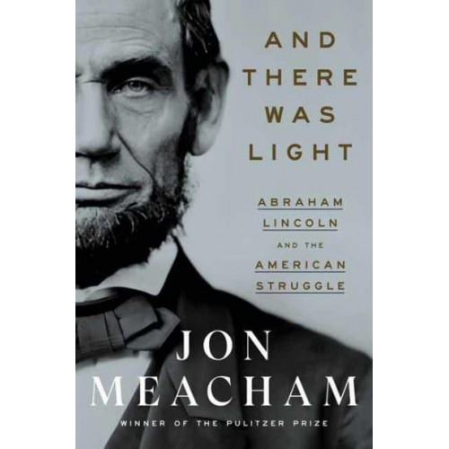 And There Was Light Abraham Lincoln and the American Struggle