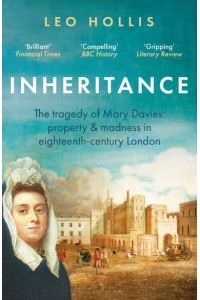 Inheritance The Lost History of Mary Davies : A Story of Property, Marriage and Madness