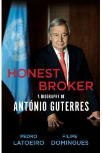 Honest Broker A Biography of António Guterres