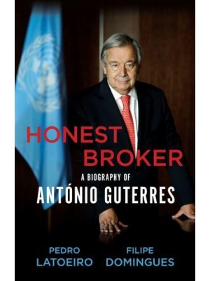 Honest Broker A Biography of António Guterres