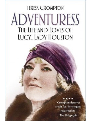 Adventuress The Life and Loves of Lucy, Lady Houston