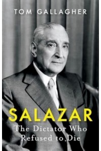 Salazar The Dictator Who Refused to Die