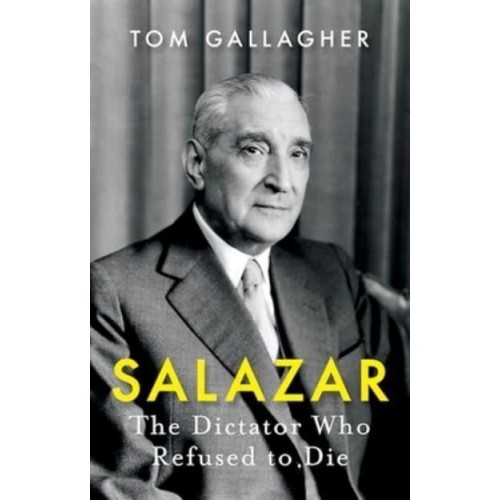 Salazar The Dictator Who Refused to Die