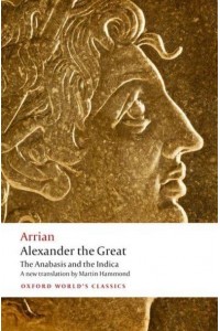 Alexander the Great The Anabasis and the Indica - Oxford World's Classics