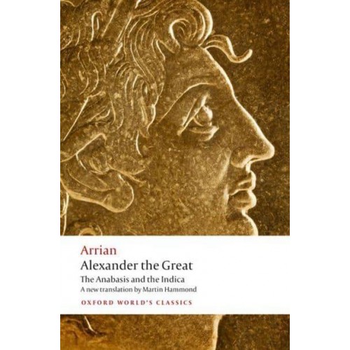 Alexander the Great The Anabasis and the Indica - Oxford World's Classics