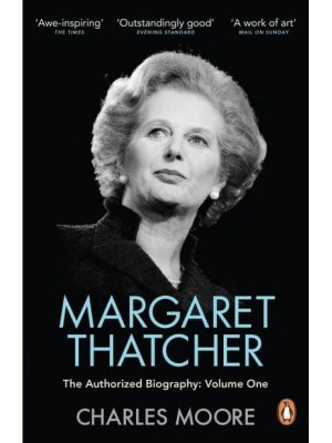 Margaret Thatcher Volume One Not for Turning The Authorized Biography