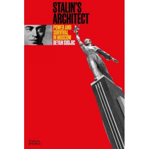 Stalin's Architect Power and Survival in Moscow