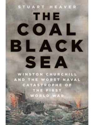 The Coal Black Sea Winston Churchill and the Worst Naval Catastrophe of the First World War