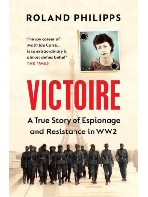 Victoire A True Story of Espionage and Resistance in World War Two