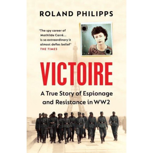 Victoire A True Story of Espionage and Resistance in World War Two