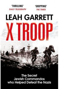 X Troop The Secret Jewish Commandos Who Helped Defeat the Nazis