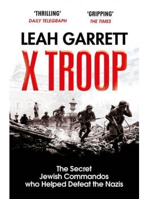 X Troop The Secret Jewish Commandos Who Helped Defeat the Nazis