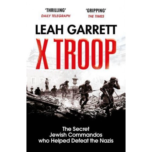 X Troop The Secret Jewish Commandos Who Helped Defeat the Nazis