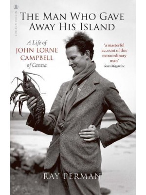 Man Who Gave Away His Island A Life of John Lorne Campbell of Canna