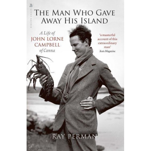 Man Who Gave Away His Island A Life of John Lorne Campbell of Canna