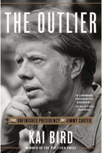 The Outlier The Unfinished Presidency of Jimmy Carter