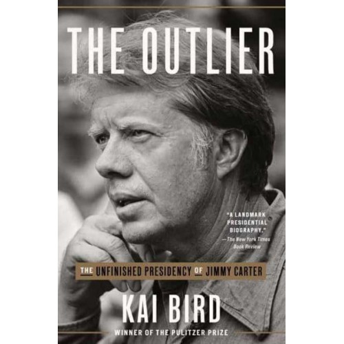 The Outlier The Unfinished Presidency of Jimmy Carter