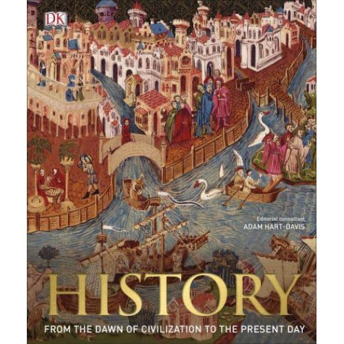 History The Definitive Visual Guide : From the Dawn of Civilization to the Present Day